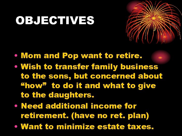 OBJECTIVES • Mom and Pop want to retire. • Wish to transfer family business