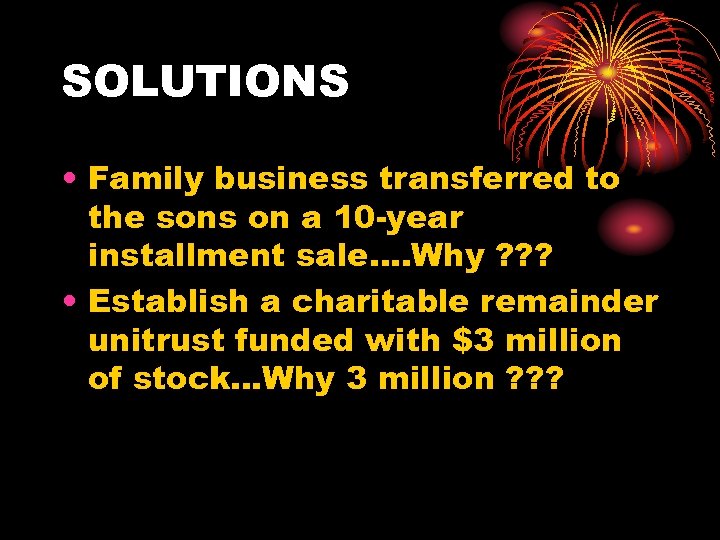 SOLUTIONS • Family business transferred to the sons on a 10 -year installment sale….