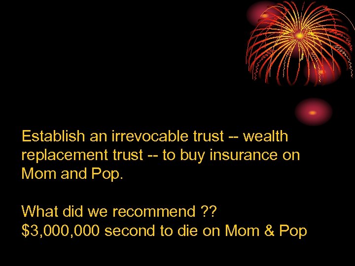 Establish an irrevocable trust -- wealth replacement trust -- to buy insurance on Mom