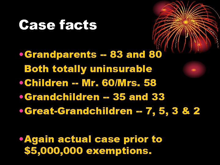 Case facts • Grandparents -- 83 and 80 Both totally uninsurable • Children --