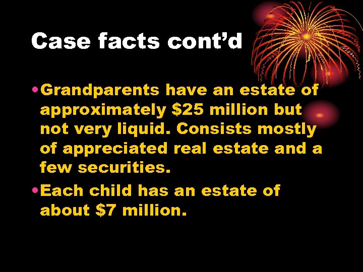 Case facts cont’d • Grandparents have an estate of approximately $25 million but not