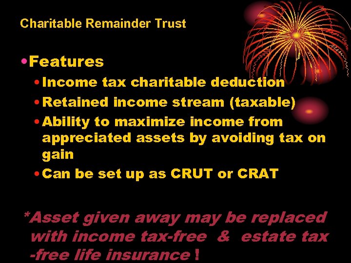 Charitable Remainder Trust • Features • Income tax charitable deduction • Retained income stream