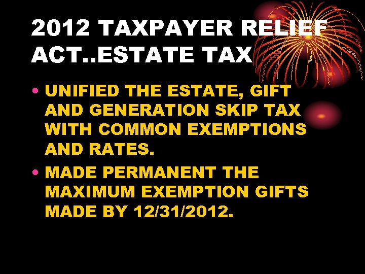 2012 TAXPAYER RELIEF ACT. . ESTATE TAX • UNIFIED THE ESTATE, GIFT AND GENERATION