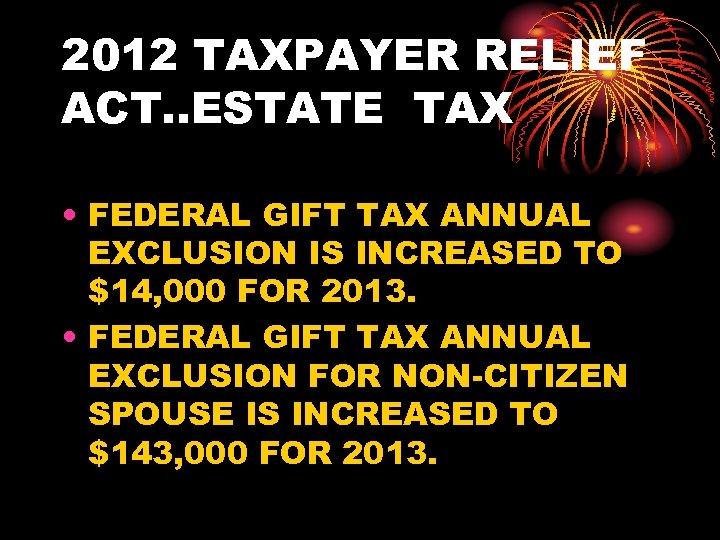 2012 TAXPAYER RELIEF ACT. . ESTATE TAX • FEDERAL GIFT TAX ANNUAL EXCLUSION IS