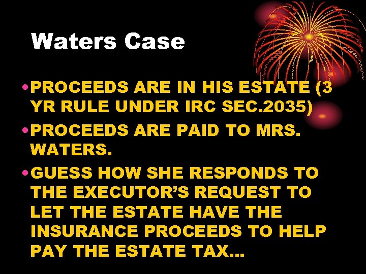 Waters Case • PROCEEDS ARE IN HIS ESTATE (3 YR RULE UNDER IRC SEC.
