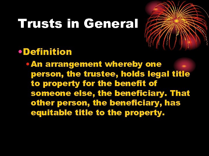 Trusts in General • Definition • An arrangement whereby one person, the trustee, holds