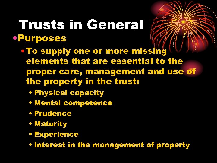Trusts in General • Purposes • To supply one or more missing elements that