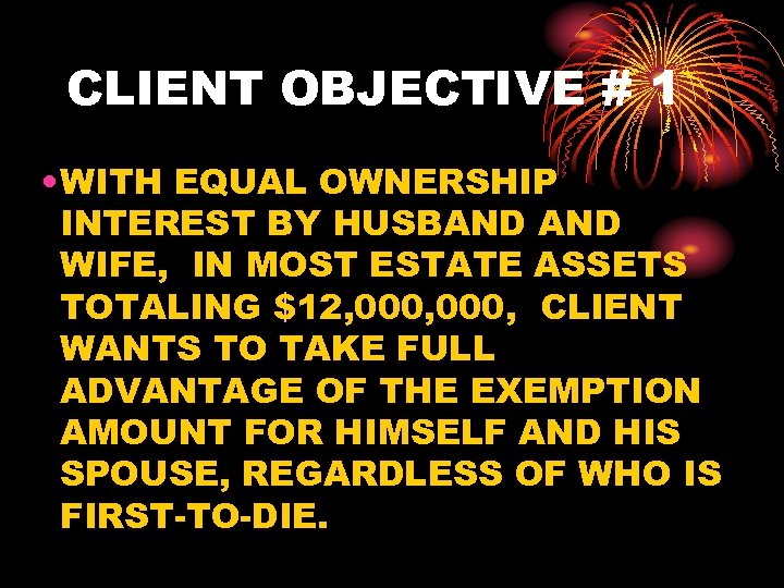 CLIENT OBJECTIVE # 1 • WITH EQUAL OWNERSHIP INTEREST BY HUSBAND WIFE, IN MOST