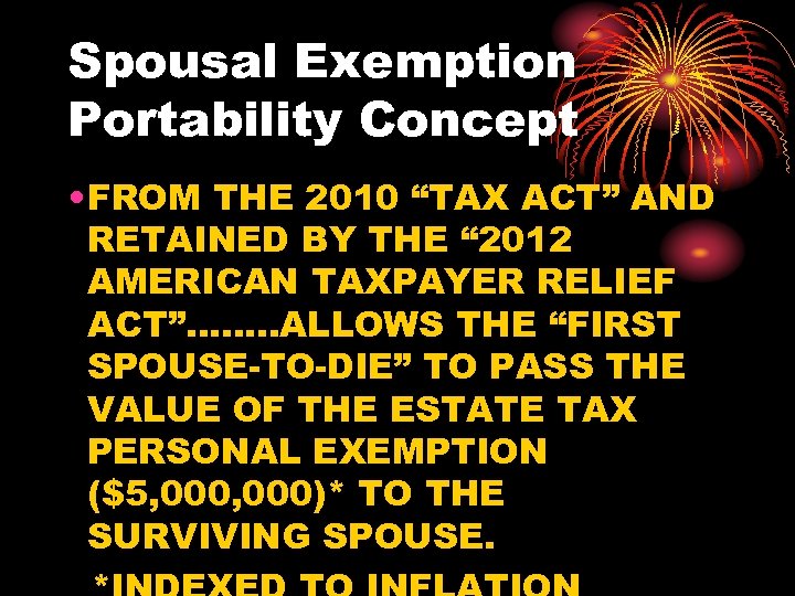 Spousal Exemption Portability Concept • FROM THE 2010 “TAX ACT” AND RETAINED BY THE