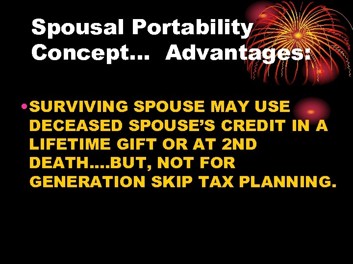 Spousal Portability Concept… Advantages: • SURVIVING SPOUSE MAY USE DECEASED SPOUSE’S CREDIT IN A