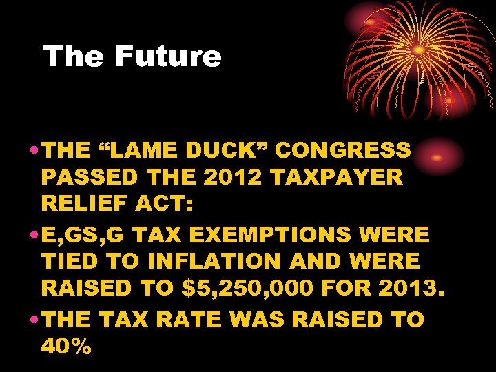 The Future • THE “LAME DUCK” CONGRESS PASSED THE 2012 TAXPAYER RELIEF ACT: •