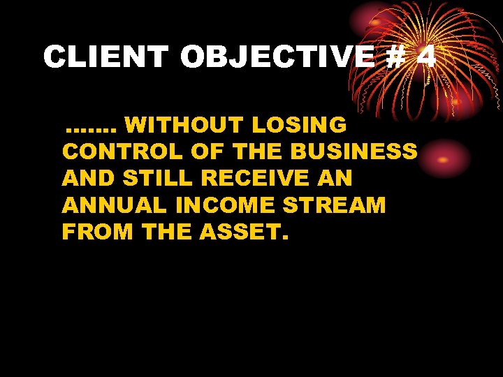 CLIENT OBJECTIVE # 4 ……. WITHOUT LOSING CONTROL OF THE BUSINESS AND STILL RECEIVE