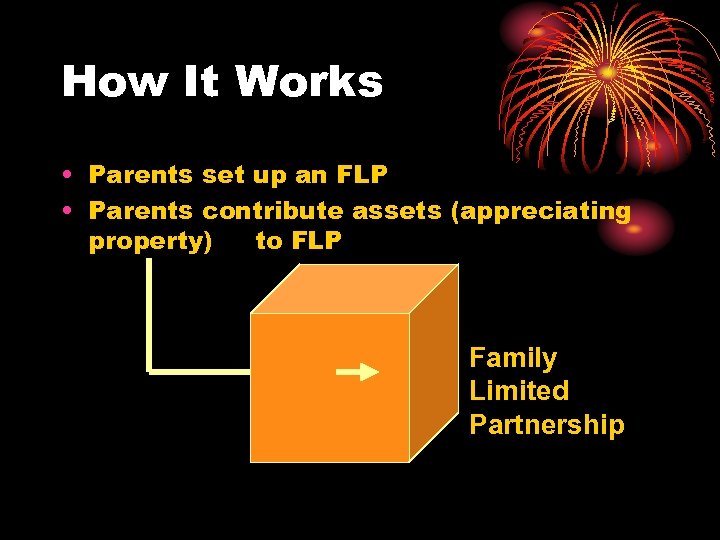 How It Works • Parents set up an FLP • Parents contribute assets (appreciating