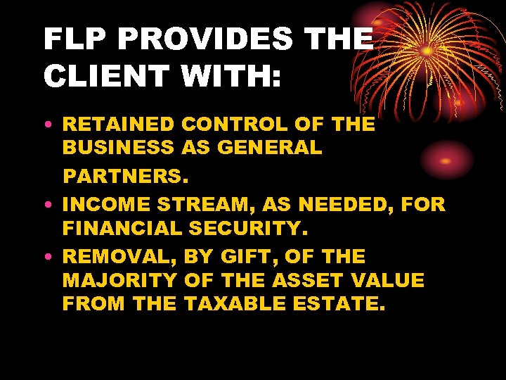FLP PROVIDES THE CLIENT WITH: • RETAINED CONTROL OF THE BUSINESS AS GENERAL PARTNERS.