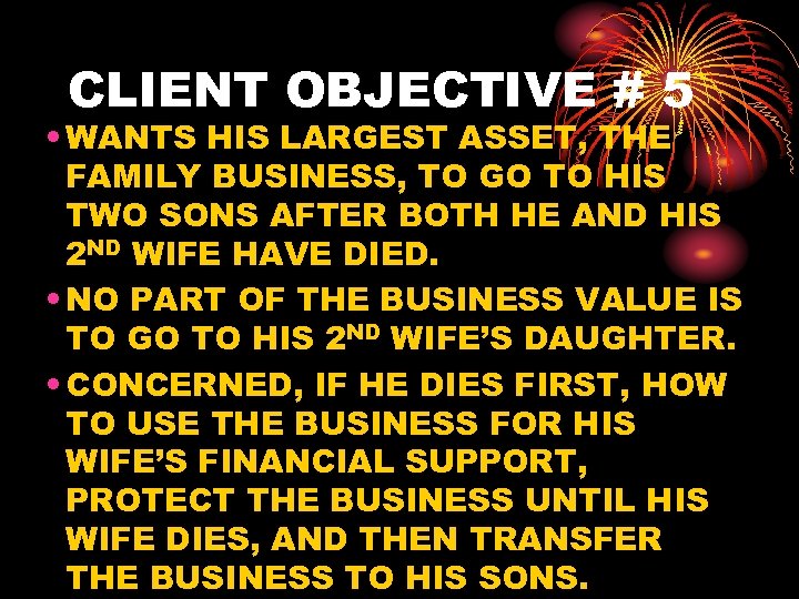CLIENT OBJECTIVE # 5 • WANTS HIS LARGEST ASSET, THE FAMILY BUSINESS, TO GO
