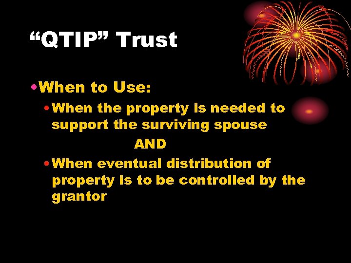 “QTIP” Trust • When to Use: • When the property is needed to support
