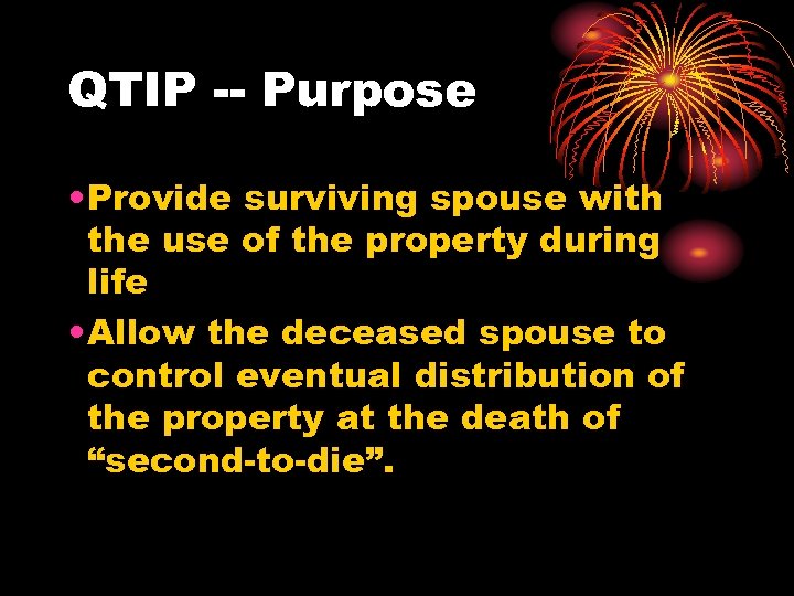 QTIP -- Purpose • Provide surviving spouse with the use of the property during