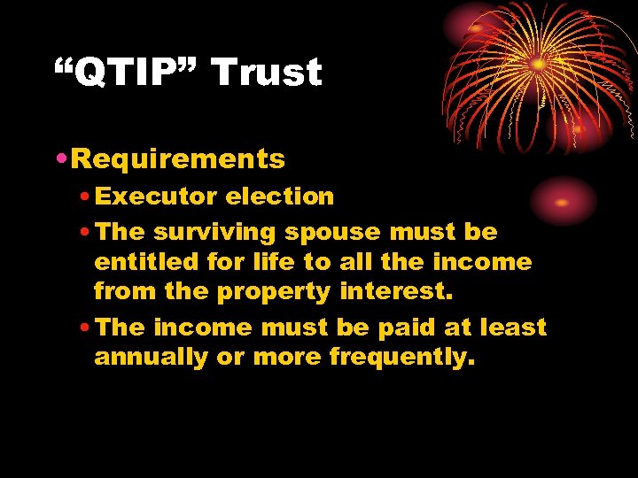 “QTIP” Trust • Requirements • Executor election • The surviving spouse must be entitled