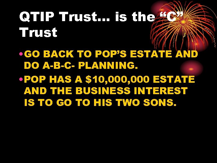 QTIP Trust… is the “C” Trust • GO BACK TO POP’S ESTATE AND DO