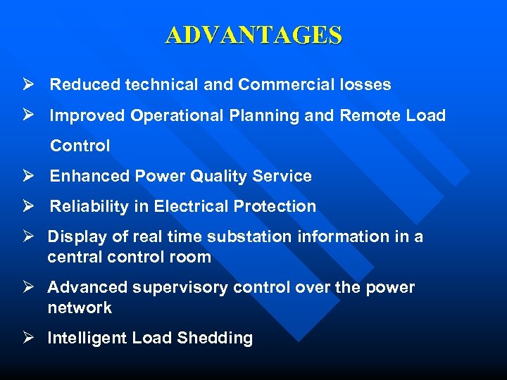 ADVANTAGES Reduced technical and Commercial losses Improved Operational Planning and Remote Load Control Enhanced