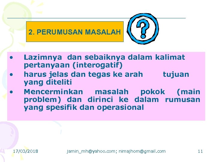 2. PERUMUSAN MASALAH • • • Lazimnya dan sebaiknya dalam kalimat pertanyaan (interogatif) harus