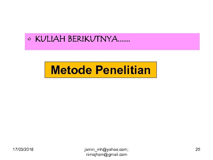  • KULIAH BERIKUTNYA. . . Metode Penelitian 17/03/2018 jamin_mh@yahoo. com; nimajhom@gmail. com 25