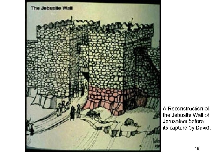 A Reconstruction of the Jebusite Wall of Jerusalem before its capture by David. 18