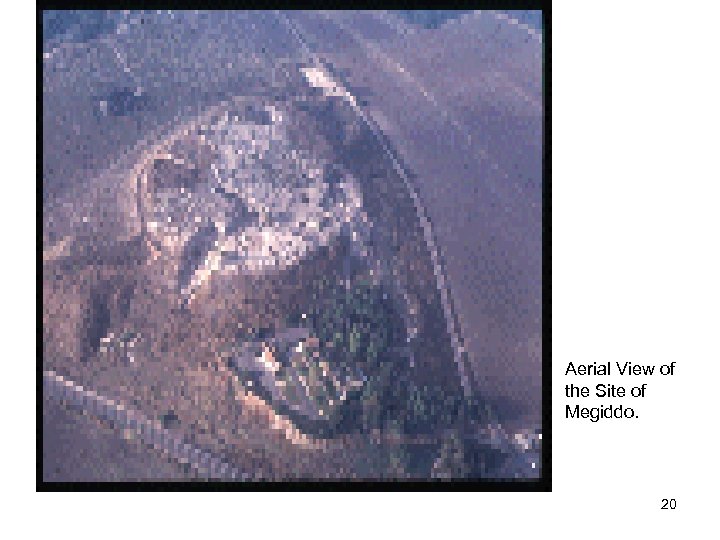 Aerial View of the Site of Megiddo. 20 