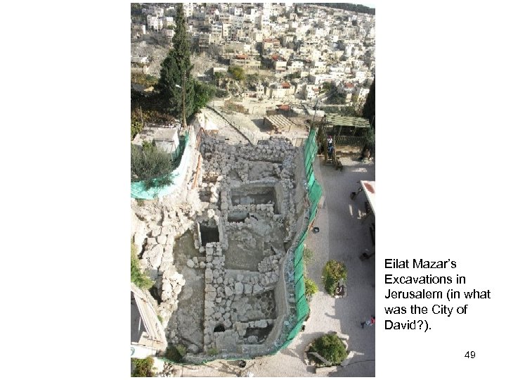 Eilat Mazar’s Excavations in Jerusalem (in what was the City of David? ). 49