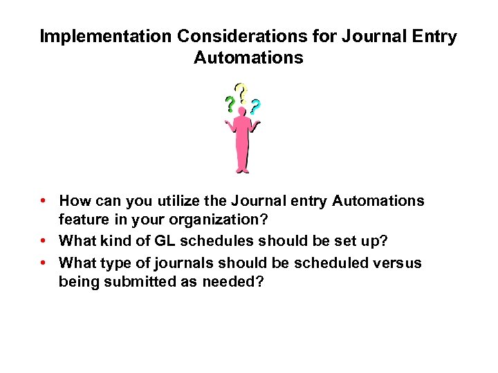 Implementation Considerations for Journal Entry Automations • How can you utilize the Journal entry