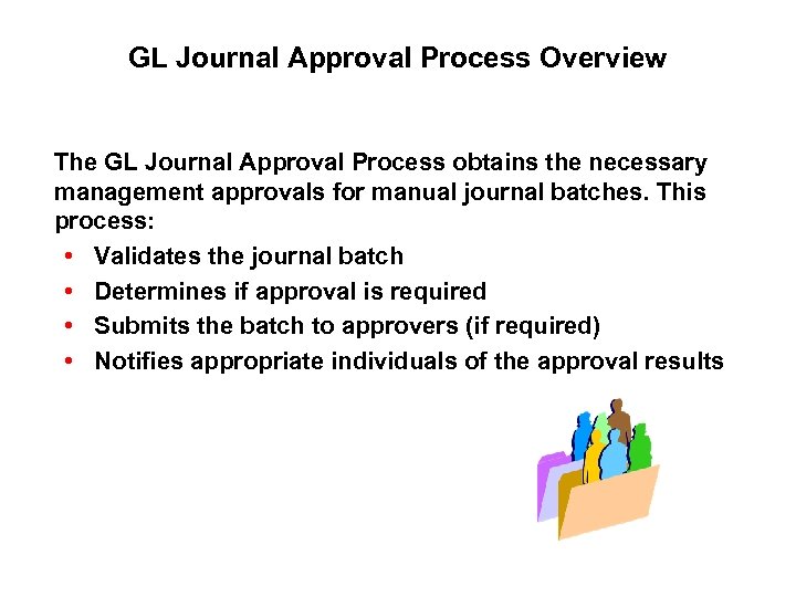 GL Journal Approval Process Overview The GL Journal Approval Process obtains the necessary management