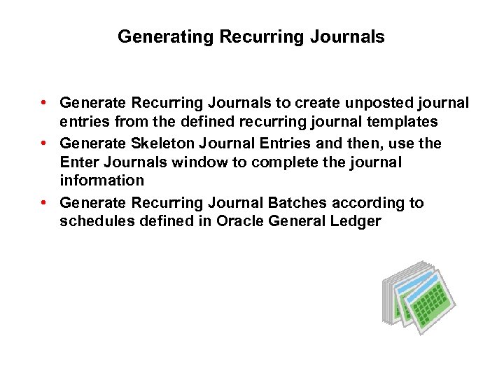 Generating Recurring Journals • Generate Recurring Journals to create unposted journal entries from the