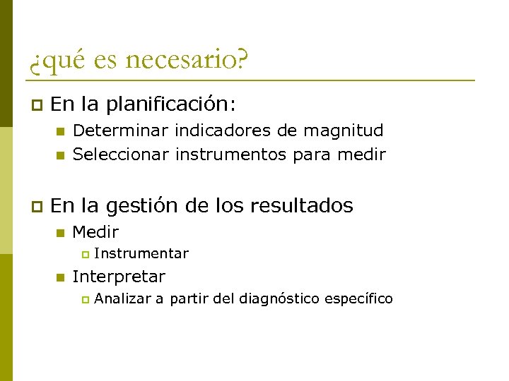 ¿qué es necesario? p En la planificación: n n p Determinar indicadores de magnitud