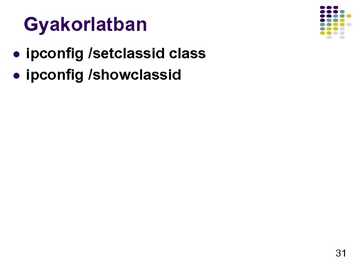 Gyakorlatban l l ipconfig /setclassid class ipconfig /showclassid 31 