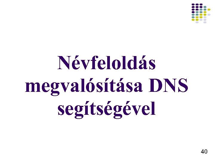 Névfeloldás megvalósítása DNS segítségével 40 