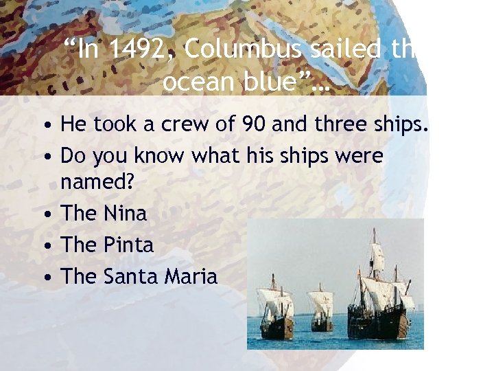 “In 1492, Columbus sailed the ocean blue”… • He took a crew of 90
