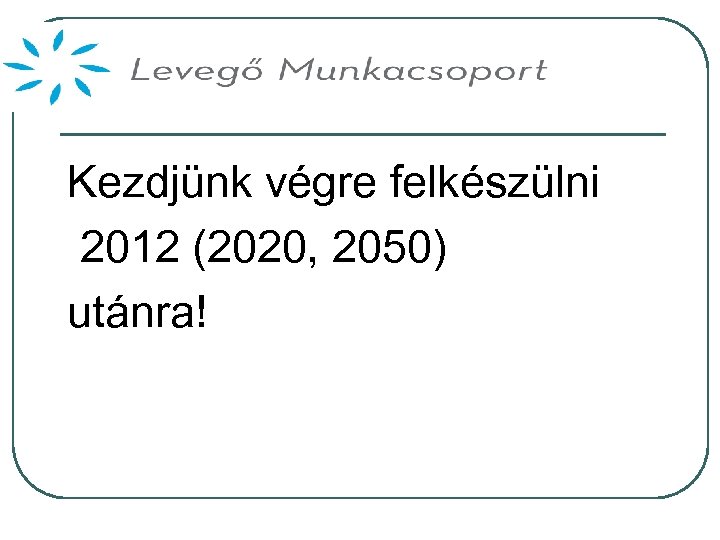 Kezdjünk végre felkészülni 2012 (2020, 2050) utánra! 