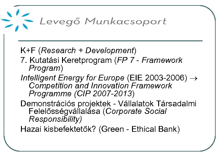 K+F (Research + Development) 7. Kutatási Keretprogram (FP 7 - Framework Program) Intelligent Energy