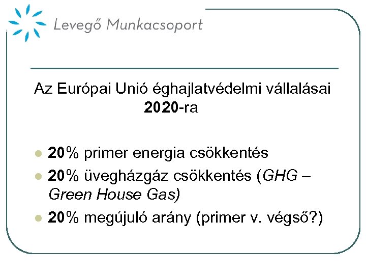 Az Európai Unió éghajlatvédelmi vállalásai 2020 -ra l l l 20% primer energia csökkentés