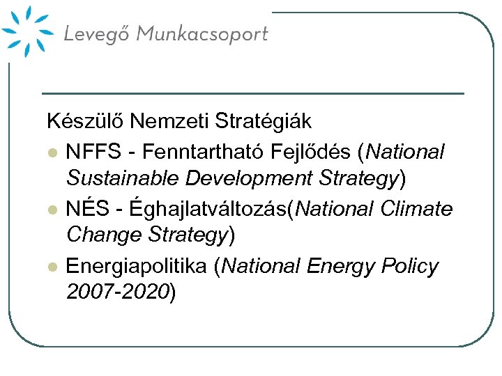 Készülő Nemzeti Stratégiák l NFFS - Fenntartható Fejlődés (National Sustainable Development Strategy) l NÉS