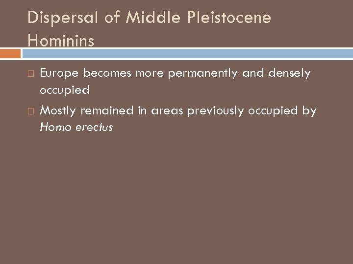 Dispersal of Middle Pleistocene Hominins Europe becomes more permanently and densely occupied Mostly remained