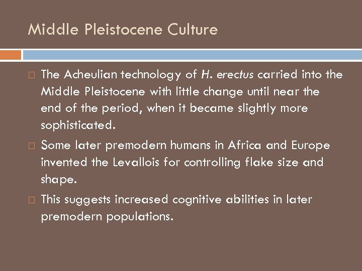 Middle Pleistocene Culture The Acheulian technology of H. erectus carried into the Middle Pleistocene