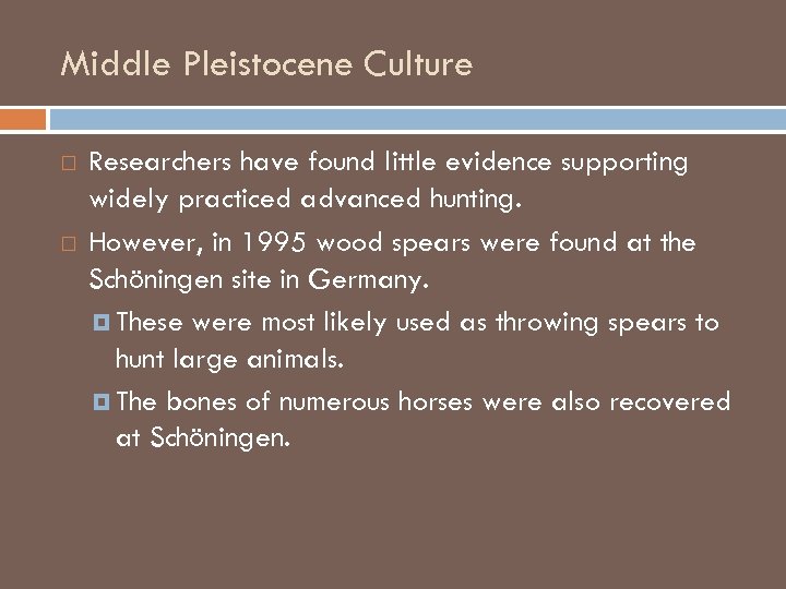 Middle Pleistocene Culture Researchers have found little evidence supporting widely practiced advanced hunting. However,