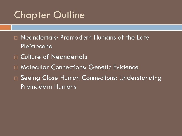 Chapter Outline Neandertals: Premodern Humans of the Late Pleistocene Culture of Neandertals Molecular Connections: