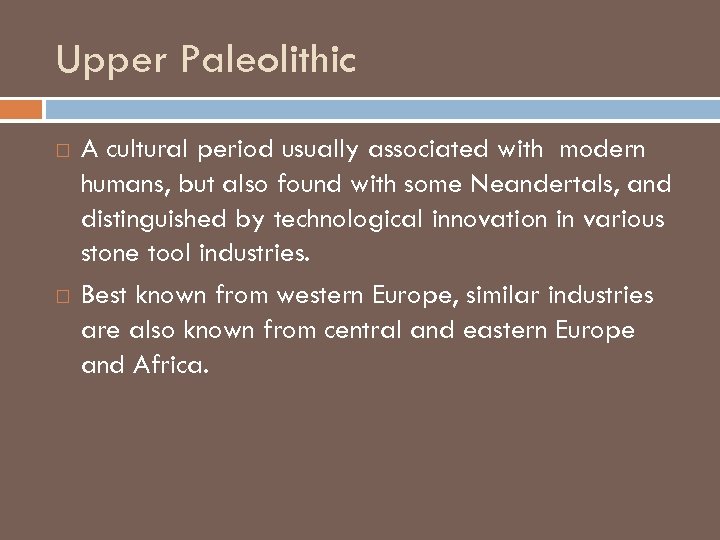Upper Paleolithic A cultural period usually associated with modern humans, but also found with