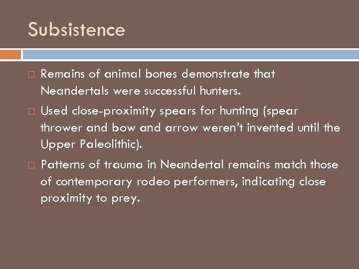 Subsistence Remains of animal bones demonstrate that Neandertals were successful hunters. Used close-proximity spears