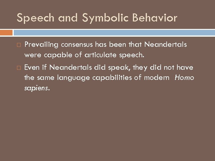 Speech and Symbolic Behavior Prevailing consensus has been that Neandertals were capable of articulate