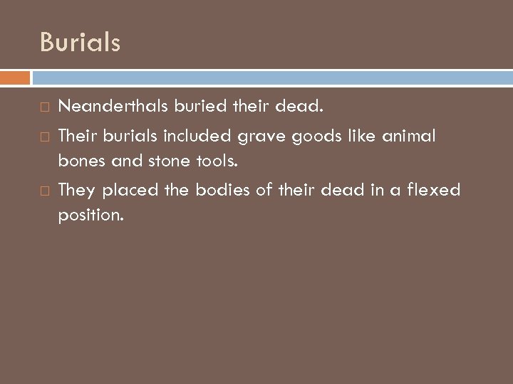 Burials Neanderthals buried their dead. Their burials included grave goods like animal bones and