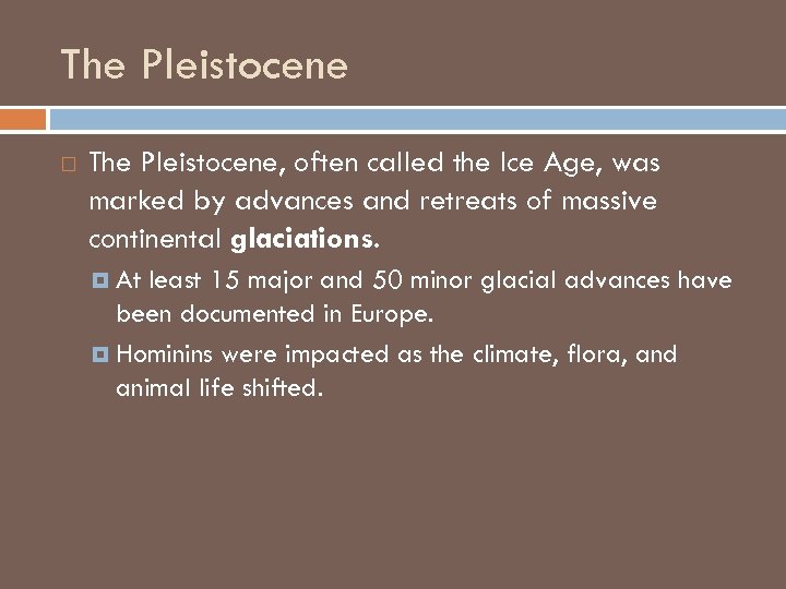 The Pleistocene The Pleistocene, often called the Ice Age, was marked by advances and