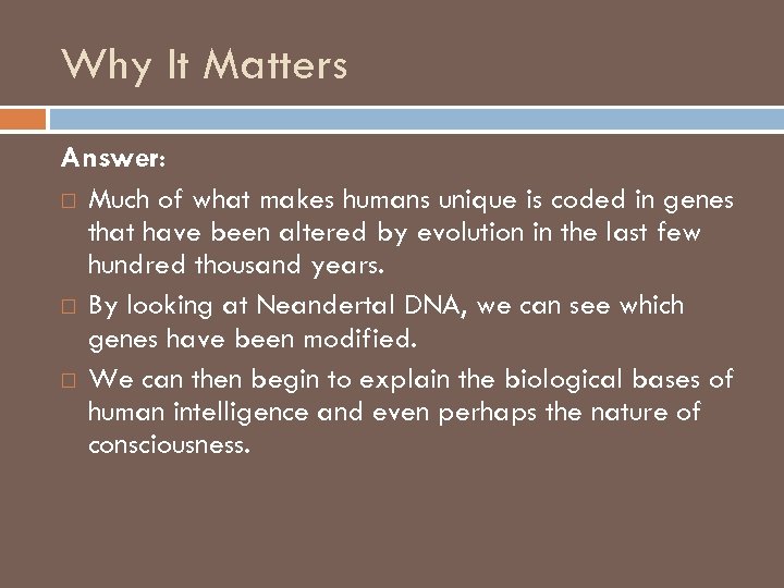 Why It Matters Answer: Much of what makes humans unique is coded in genes